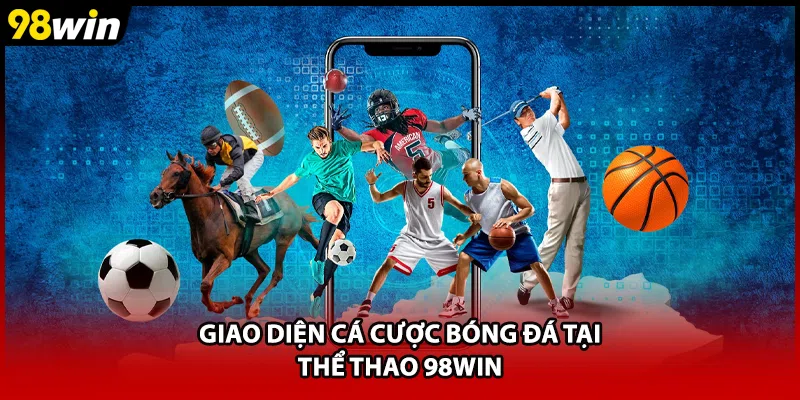 Giao diện cá cược bóng đá tại thể thao 98WIN