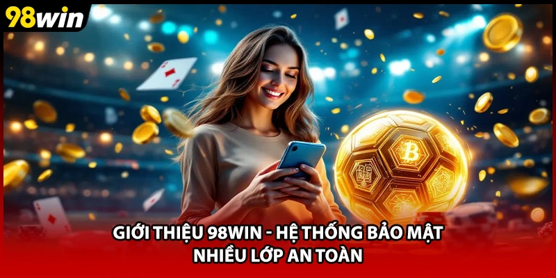 Giới thiệu 98WIN - Hệ thống bảo mật nhiều lớp an toàn