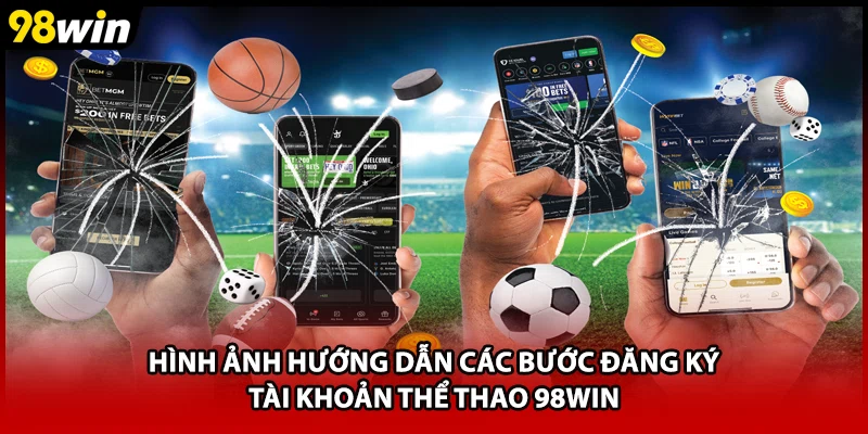 Hình ảnh hướng dẫn các bước đăng ký tài khoản thể thao 98WIN