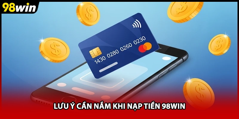 Lưu  ý cần nắm khi nạp tiền 98WIN