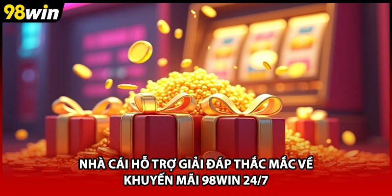 Nhà cái hỗ trợ giải đáp thắc mắc về khuyến mãi 98WIN 24/7