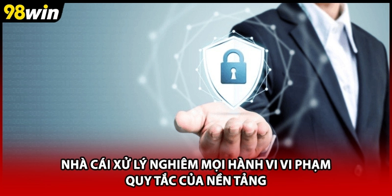 Nhà cái xử lý nghiêm mọi hành vi vi phạm quy tắc của nền tảng