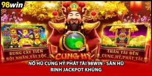 Nổ Hũ Cung Hỷ Phát Tài 98WIN - Săn Hũ Rinh Jackpot Khủng