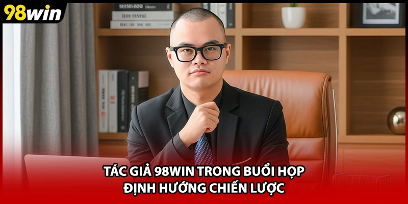 Tác giả 98WIN trong buổi họp định hướng chiến lược