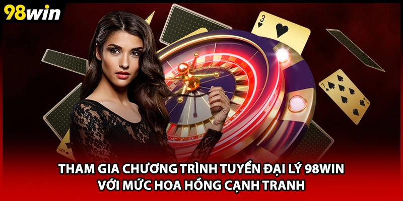 Tham gia chương trình tuyển đại lý 98WIN với mức hoa hồng cạnh tranh