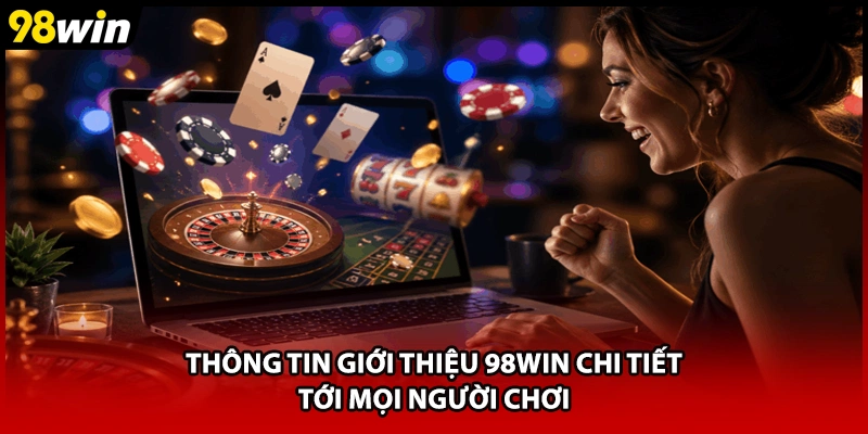Thông tin giới thiệu 98WIN chi tiết tới mọi người chơi