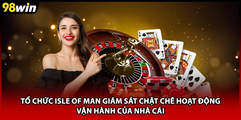 Tổ chức Isle of Man giám sát chặt chẽ hoạt động vận hành của nhà cái