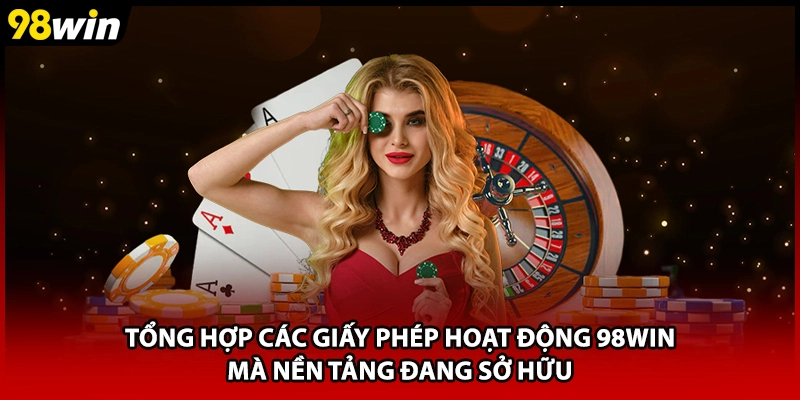 Tổng hợp các giấy phép hoạt động 98WIN mà nền tảng đang sở hữu