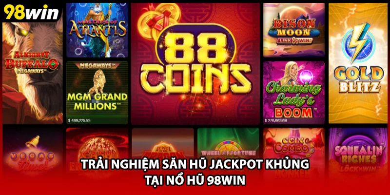Trải nghiệm săn hũ jackpot khủng tại nổ hũ 98WIN